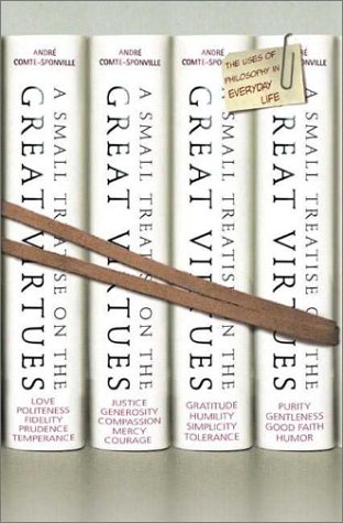 A Small Treatise On The Great Virtues The Uses Of Philosophy In Everyday Life 1st Andr Comtesponville