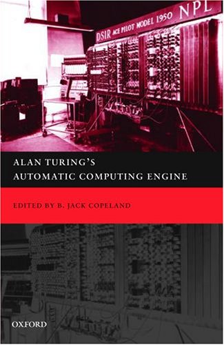 Alan Turings Automatic Computing Engine The Master Codebreakers Struggle To Build The Modern Computer B Jack Copeland