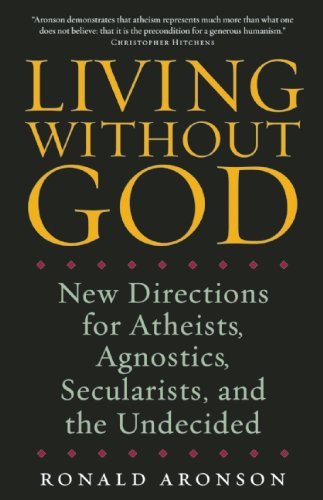 Living Without God New Directions For Atheists Agnostics Secularists And The Undecided Reprint Ronald Aronson