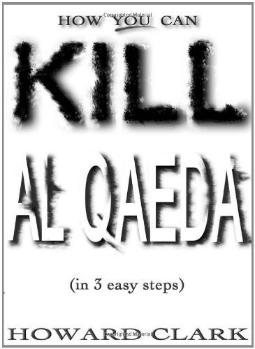 How You Can Kill Al Qaeda In 3 Easy Steps Howard Clark