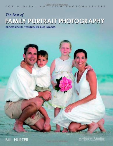 The Best Of Family Portrait Photography Professional Techniques And Images Illustrated Edition Bill Hurter
