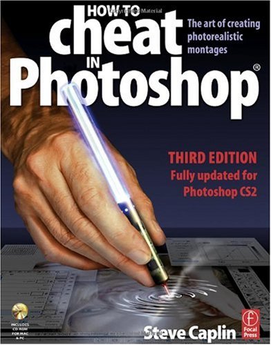 How To Cheat In Photoshop The Art Of Creating Photorealistic Montages 3rd Edition 3rd Edition Steve Caplin