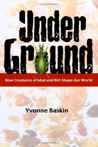 Under Ground How Creatures Of Mud And Dirt Shape Our World 1st Edition Yvonne Baskin