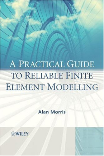 A Practical Guide To Reliable Finite Element Modelling Dr Alan Morris