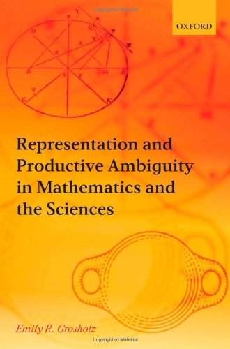 Representation And Productive Ambiguity In Mathematics And The Sciences 1st Edition Emily R Grosholz