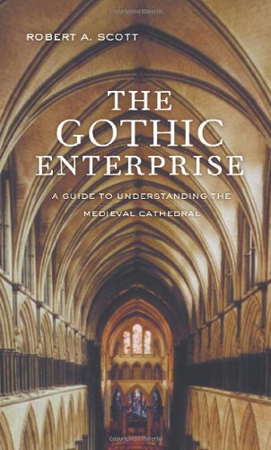 The Gothic Enterprise A Guide To Understanding The Medieval Cathedral 1st Edition Robert A Scott