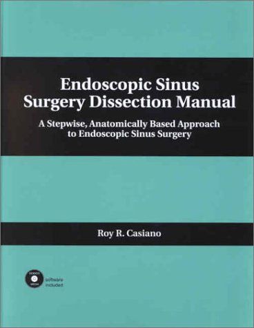 Endoscopic Sinus Surgery Dissection Manual A Stepwise Anatomically Based Approach To Endoscopic Sinus Surgery Roy Casiano