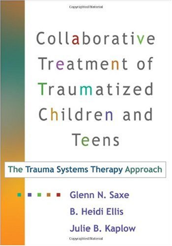 Collaborative Treatment Of Traumatized Children And Teens The Trauma Systems Therapy Approach 1st Edition Glenn N Saxe