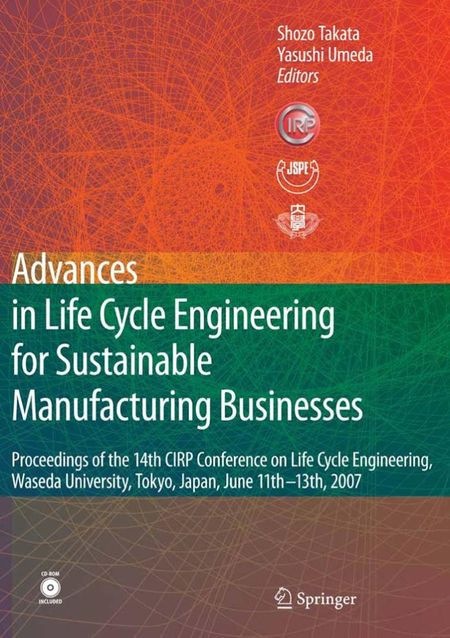 Advances In Life Cycle Engineering For Sustainable Manufacturing Businesses Proceedings Of The 14th Cirp Conference On Life Cycle Engineering Waseda University Tokyo Japan June 11th13th 2007 1st Edition Shozo Takata