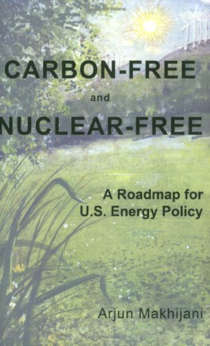 Carbonfree And Nuclearfree A Roadmap For Us Energy Policy Arjun Makhijani