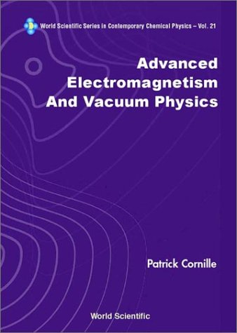 Advanced Electromagnetism And Vacuum Physics World Scientific Series In Contemporary Chemical Physics 21 Illustrated Edition Patrick Cornille