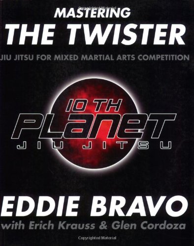 Mastering The Twister Jiu Jitsu For Mixed Martial Arts Competition Eddie Bravo