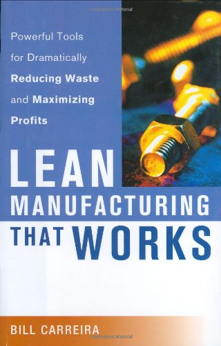 Lean Manufacturing That Works Powerful Tools For Dramatically Reducing Waste And Maximizing Profits 1st Bill Carreira