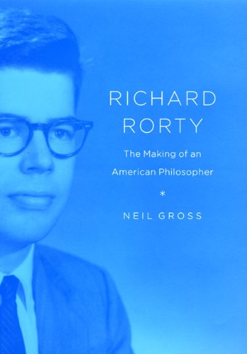 Richard Rorty The Making Of An American Philosopher 1st Edition Neil Gross