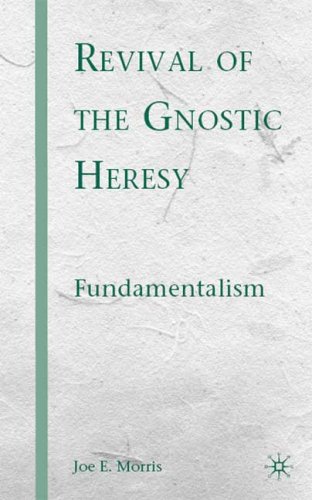 Revival Of The Gnostic Heresy Fundamentalism Joe E Morris