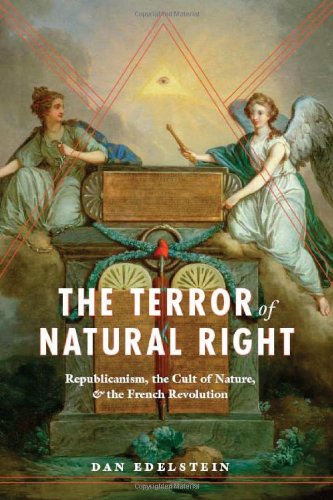 The Terror Of Natural Right Republicanism The Cult Of Nature And The French Revolution Dan Edelstein