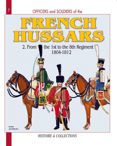 French Hussars Volume 2 From The 1st To The 8th Regiment 18041812 Andr Jouineau
