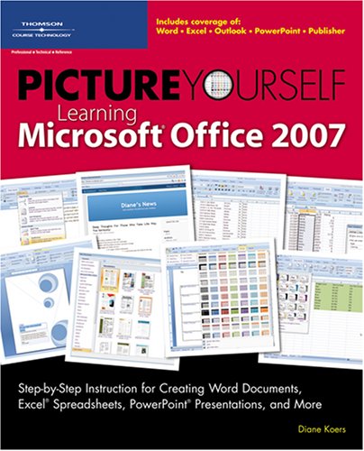 Picture Yourself Learning Microsoft Office 2007 1st Edition Diane Diane Koers Koers