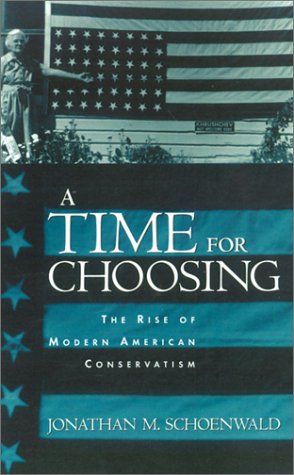 A Time For Choosing The Rise Of Modern American Conservatism Jonathan Schoenwald