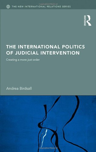 The International Politics Of Judicial Intervention Creating A More Just Order 1st Edition Andrea Birdsall
