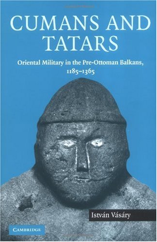 Cumans And Tatars Oriental Military In The Preottoman Balkans 11851365 Istvn Vsry