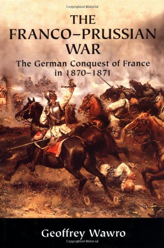 The Francoprussian War The German Conquest Of France In 18701871 First Edition Geoffrey Wawro