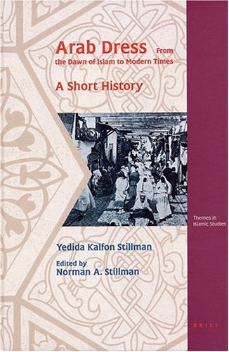 Arab Dress A Short History From The Dawn Of Islam To Modern Times Yedida Kalfon Stillman