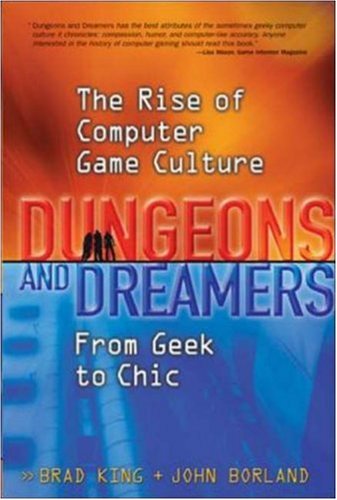 Dungeons And Dreamers The Rise Of Computer Game Culture From Geek To Chic 1st Edition Brad King
