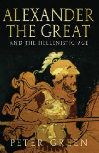 Alexander The Great And The Hellenistic Age Peter Green