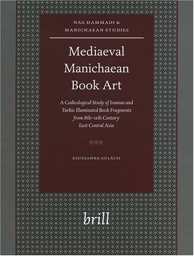 Mediaeval Manichaean Book Art A Codicological Study Of Iranian And Turkic Illuminated Book Fragments Zsuzsanna Gulcsi
