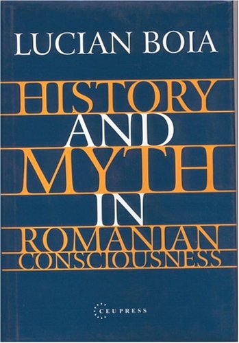 History And Myth In Romanian Consciousness Lucian Boia