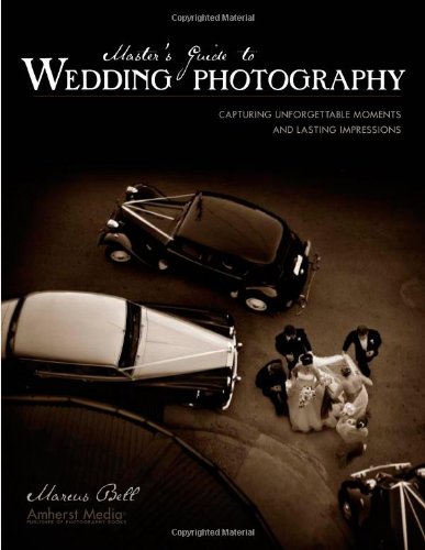 Masters Guide To Wedding Photography Capturing Unforgettable Moments And Lasting Impressions Marcus Bell