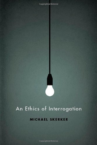 An Ethics Of Interrogation Michael Skerker