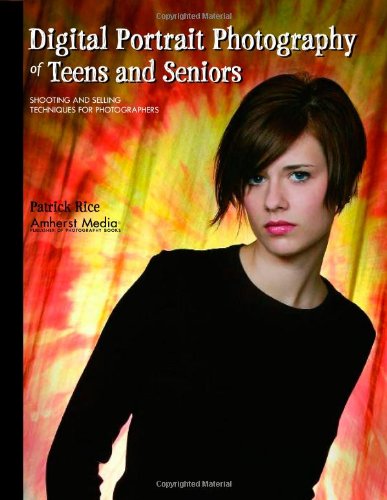 Digital Portrait Photography Of Teens And Seniors Shooting And Selling Techniques For Photographers Patrick Rice