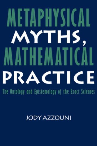 Metaphysical Myths Mathematical Practice The Ontology And Epistemology Of The Exact Sciences 1st Edition Jody Azzouni