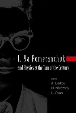 I Ya Pomeranchuk And Physics At The Turn Of The Century A Berkov