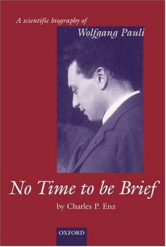 No Time To Be Brief A Scientific Biography Of Wolfgang Pauli Revised Charles P Enz