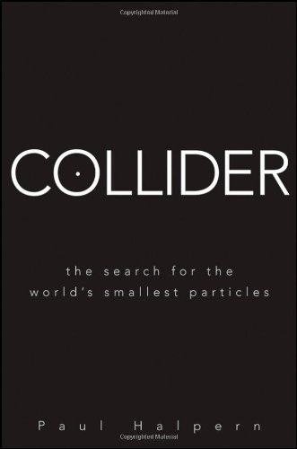 Collider The Search For The Worlds Smallest Particles Paul Halpern
