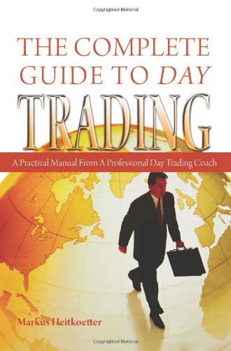 The Complete Guide To Day Trading A Practical Manual From A Professional Day Trading Coach First Markus Heitkoetter