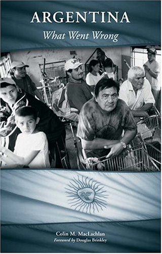 Argentina What Went Wrong Greenwood Encyclopedias Of Mod Colin M Maclachlan