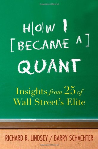 How I Became A Quant Insights From 25 Of Wall Streets Elite Richard R Lindsey