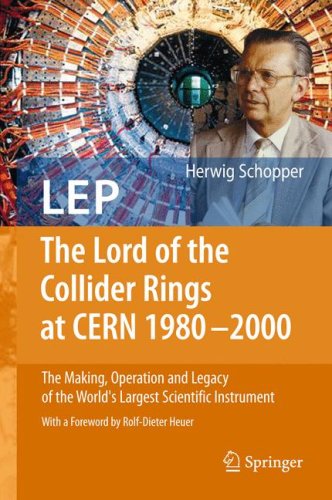 Lep The Lord Of The Collider Rings At Cern 19802000 The Making Operation And Legacy Of The Worlds Largest Scientific Instrument 1st Edition Herwig Schopper Auth
