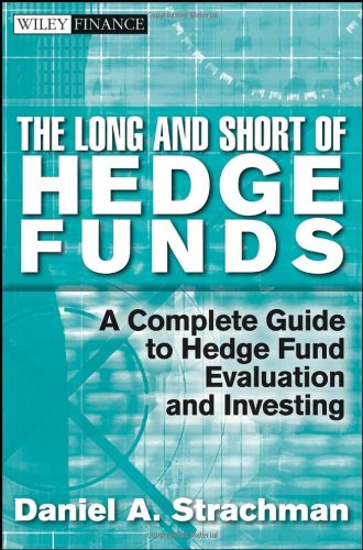 The Long And Short Of Hedge Funds A Complete Guide To Hedge Fund Evaluation And Investing Daniel A Strachman