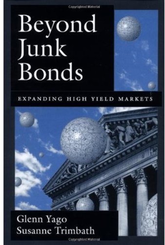 Beyond Junk Bonds Expanding High Yield Markets First Edition Glenn Yago