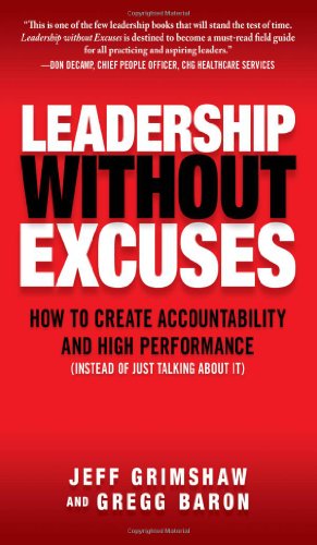 Leadership Without Excuses How To Create Accountability And Highperformance Instead Of Just Talking About It 1st Edition Jeff Grimshaw