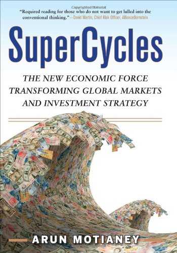 Supercycles The New Economic Force Transforming Global Markets And Investment Strategy 1st Edition Arun Motianey