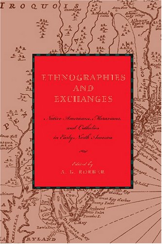 Ethnographies And Exchanges Native Americans Moravians And Catholics In Early North America Max Kade Germanamerican Research Institute A G Roeber