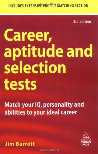 Career Aptitude And Selection Tests Match Your Iq Personality And Abilities To Your Ideal Career Career Aptitude And Selection Tests Third Edition Jim Barrett