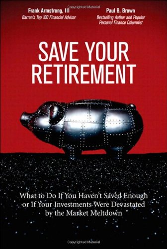 Save Your Retirement What To Do If You Havent Saved Enough Or If Your Investments Were Devastated By The Market Meltdown 1st Edition Frank Armstrong