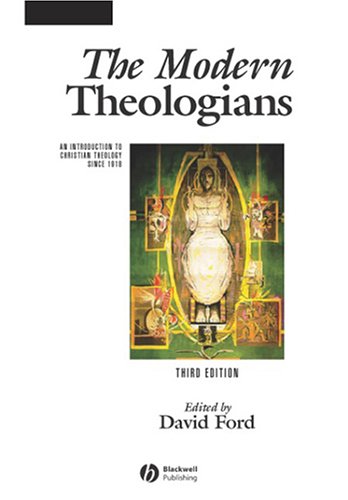 The Modern Theologians An Introduction To Christian Theology Since 1918 3rd Edition David Ford